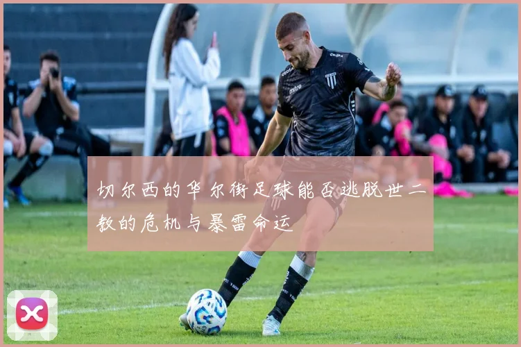切尔西的华尔街足球能否逃脱世二教的危机与暴雷命运