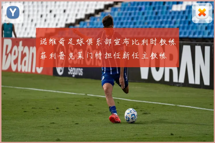 诺维奇足球俱乐部宣布比利时教练菲利普克莱门特担任新任主教练
